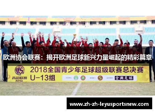 欧洲协会联赛：揭开欧洲足球新兴力量崛起的精彩篇章